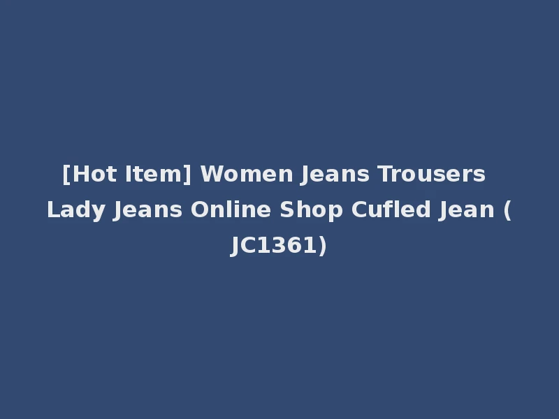 [Hot Item] Women Jeans Trousers Lady Jeans Online Shop Cufled Jean (JC1361)