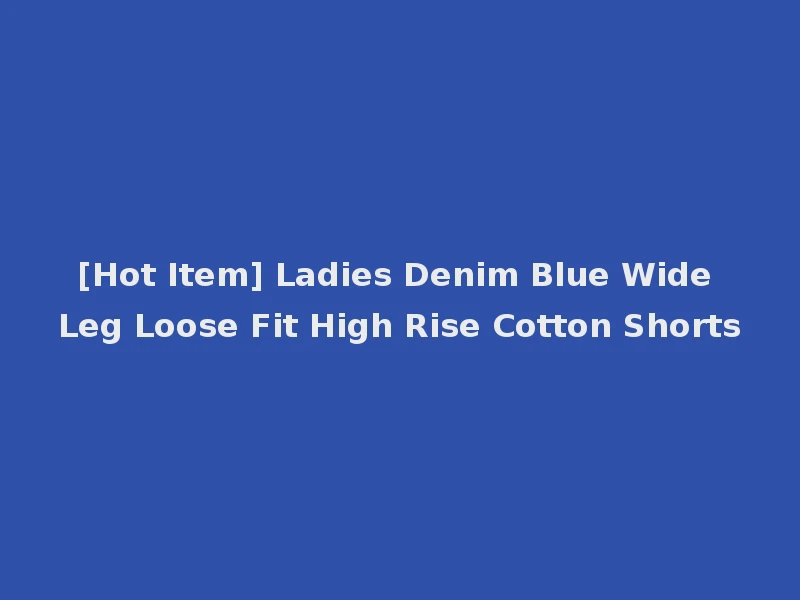 [Hot Item] Ladies Denim Blue Wide Leg Loose Fit High Rise Cotton Shorts