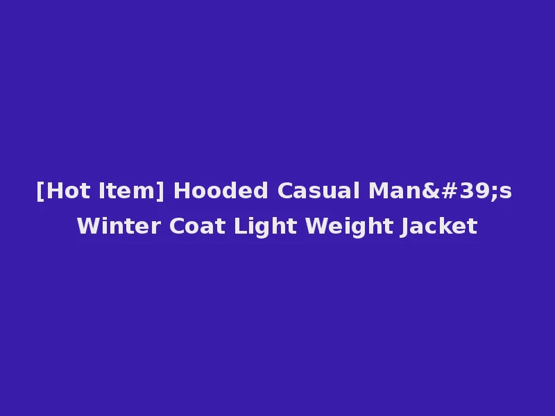 [Hot Item] Hooded Casual Man's Winter Coat Light Weight Jacket