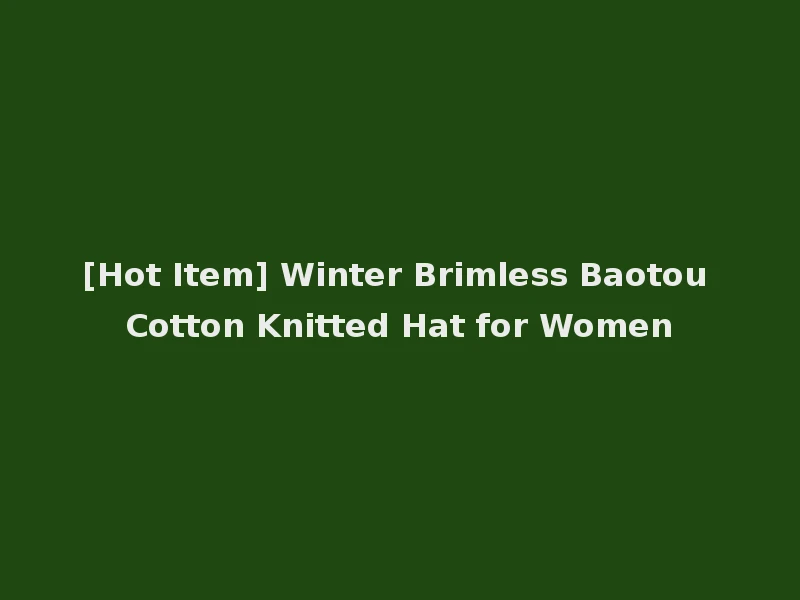 [Hot Item] Winter Brimless Baotou Cotton Knitted Hat for Women