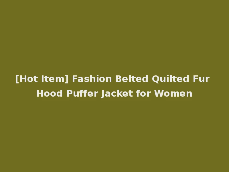 [Hot Item] Fashion Belted Quilted Fur Hood Puffer Jacket for Women