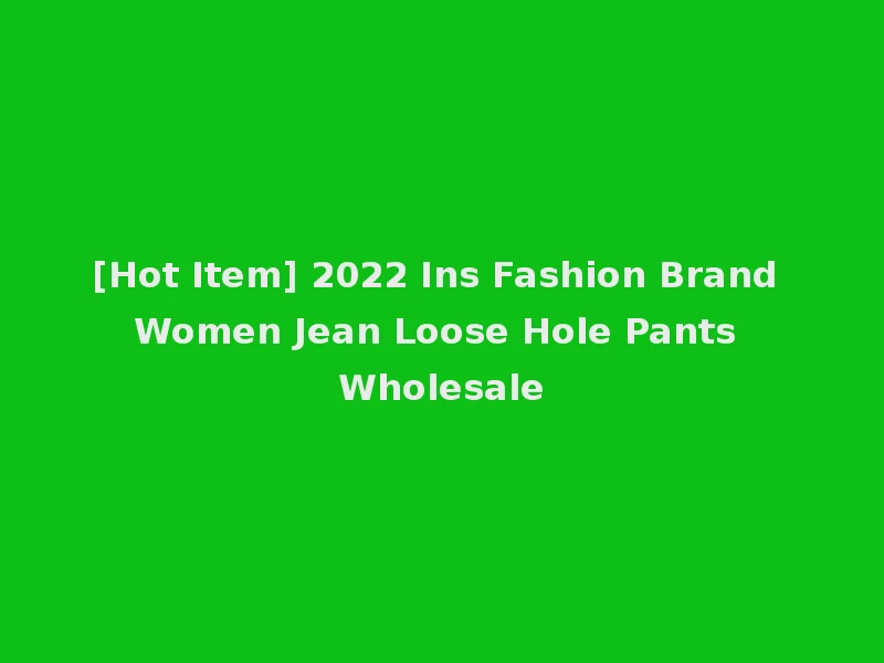 [Hot Item] 2022 Ins Fashion Brand Women Jean Loose Hole Pants Wholesale