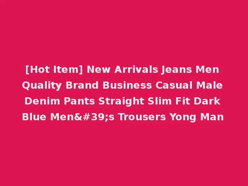 [Hot Item] New Arrivals Jeans Men Quality Brand Business Casual Male Denim Pants Straight Slim Fit Dark Blue Men's Trousers Yong Man