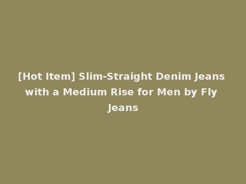 [Hot Item] Slim-Straight Denim Jeans with a Medium Rise for Men by Fly Jeans