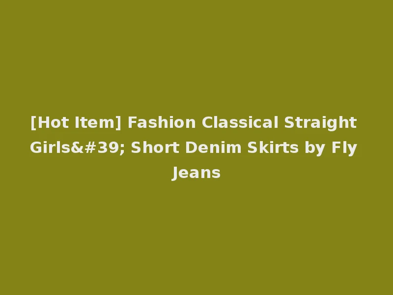 [Hot Item] Fashion Classical Straight Girls' Short Denim Skirts by Fly Jeans