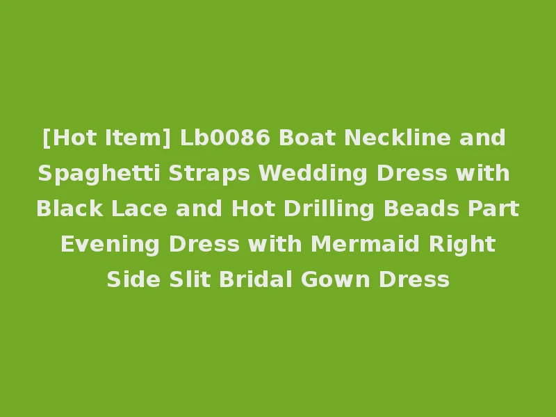[Hot Item] Lb0086 Boat Neckline and Spaghetti Straps Wedding Dress with Black Lace and Hot Drilling Beads Part Evening Dress with Mermaid Right Side Slit Bridal Gown Dress