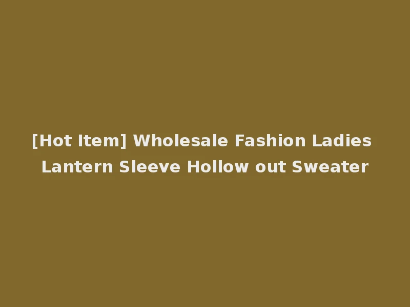 [Hot Item] Wholesale Fashion Ladies Lantern Sleeve Hollow out Sweater