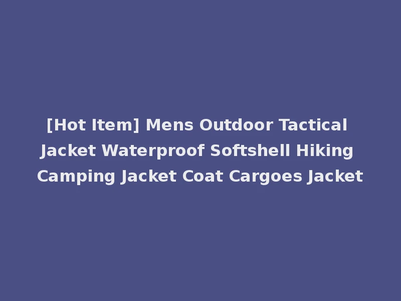 [Hot Item] Mens Outdoor Tactical Jacket Waterproof Softshell Hiking Camping Jacket Coat Cargoes Jacket