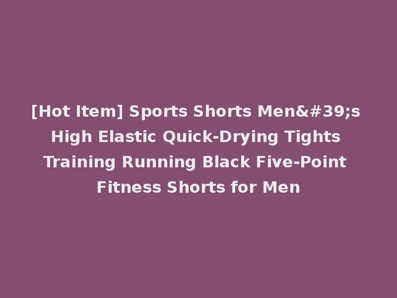 [Hot Item] Sports Shorts Men's High Elastic Quick-Drying Tights Training Running Black Five-Point Fitness Shorts for Men