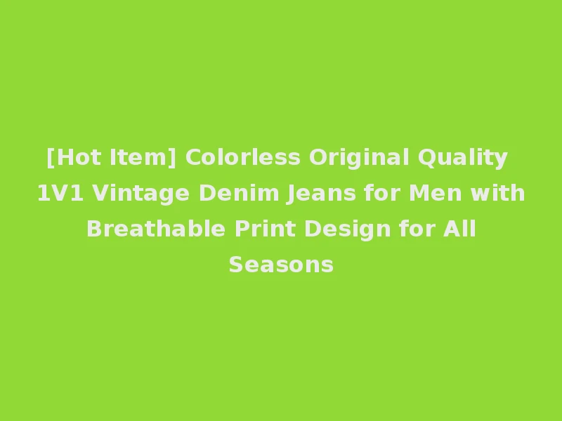 [Hot Item] Colorless Original Quality 1V1 Vintage Denim Jeans for Men with Breathable Print Design for All Seasons