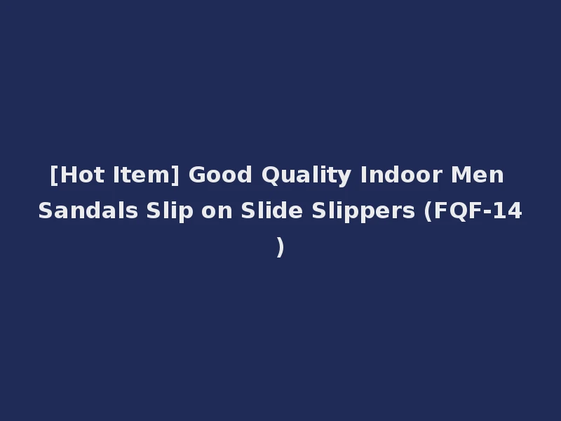 [Hot Item] Good Quality Indoor Men Sandals Slip on Slide Slippers (FQF-14)