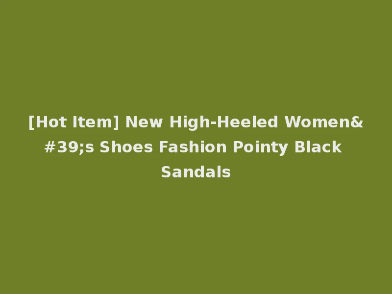 [Hot Item] New High-Heeled Women's Shoes Fashion Pointy Black Sandals
