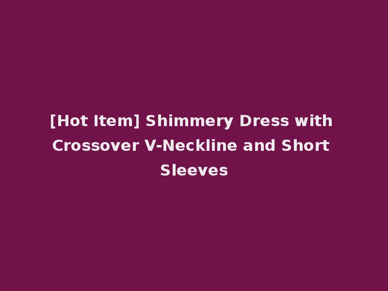 [Hot Item] Shimmery Dress with Crossover V-Neckline and Short Sleeves