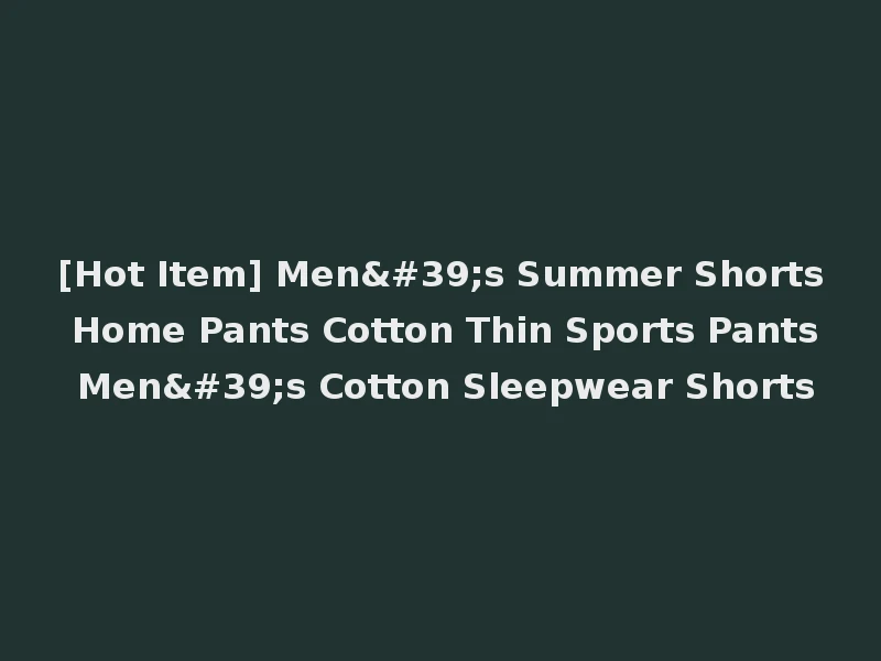 [Hot Item] Men's Summer Shorts Home Pants Cotton Thin Sports Pants Men's Cotton Sleepwear Shorts