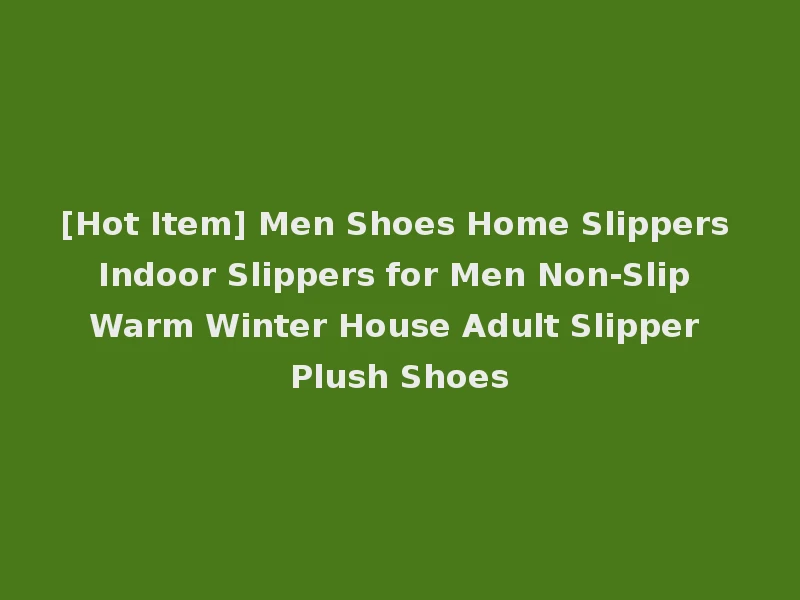 [Hot Item] Men Shoes Home Slippers Indoor Slippers for Men Non-Slip Warm Winter House Adult Slipper Plush Shoes