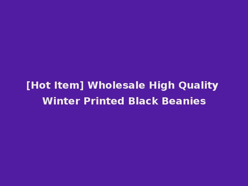 [Hot Item] Wholesale High Quality Winter Printed Black Beanies