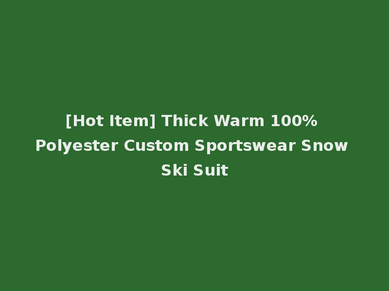 [Hot Item] Thick Warm 100% Polyester Custom Sportswear Snow Ski Suit