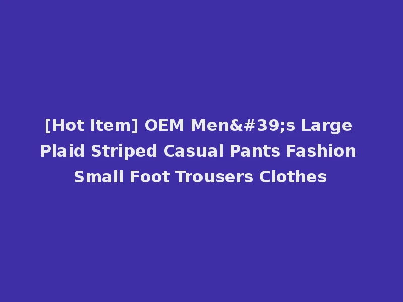 [Hot Item] OEM Men's Large Plaid Striped Casual Pants Fashion Small Foot Trousers Clothes