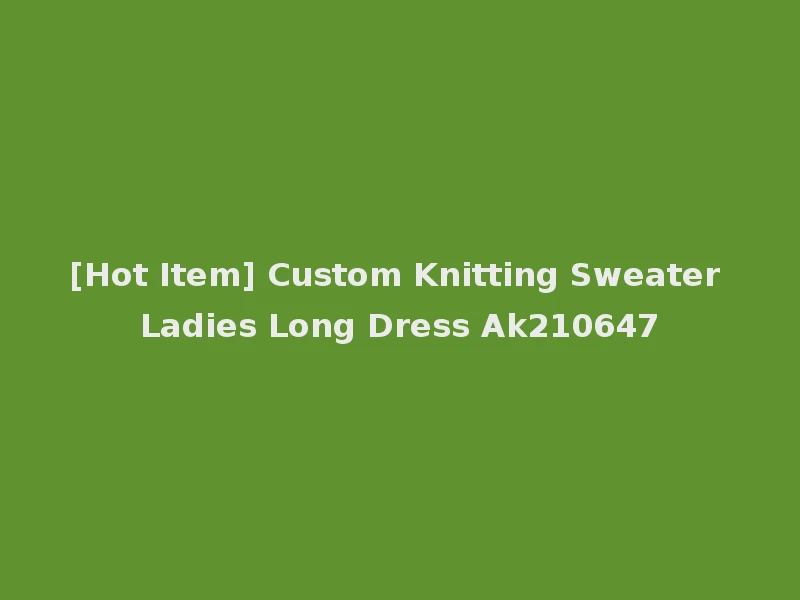 [Hot Item] Custom Knitting Sweater Ladies Long Dress Ak210647