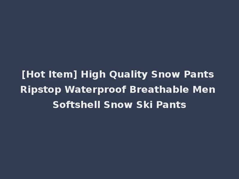 [Hot Item] High Quality Snow Pants Ripstop Waterproof Breathable Men Softshell Snow Ski Pants