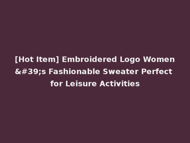 [Hot Item] Embroidered Logo Women's Fashionable Sweater Perfect for Leisure Activities