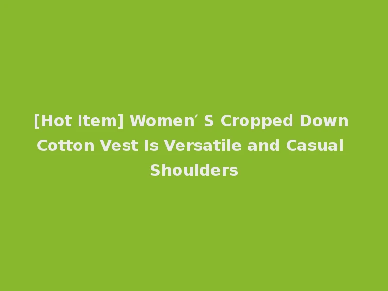 [Hot Item] Women′ S Cropped Down Cotton Vest Is Versatile and Casual Shoulders