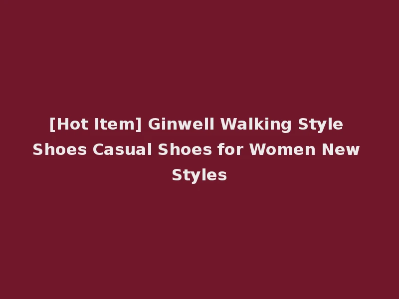 [Hot Item] Ginwell Walking Style Shoes Casual Shoes for Women New Styles