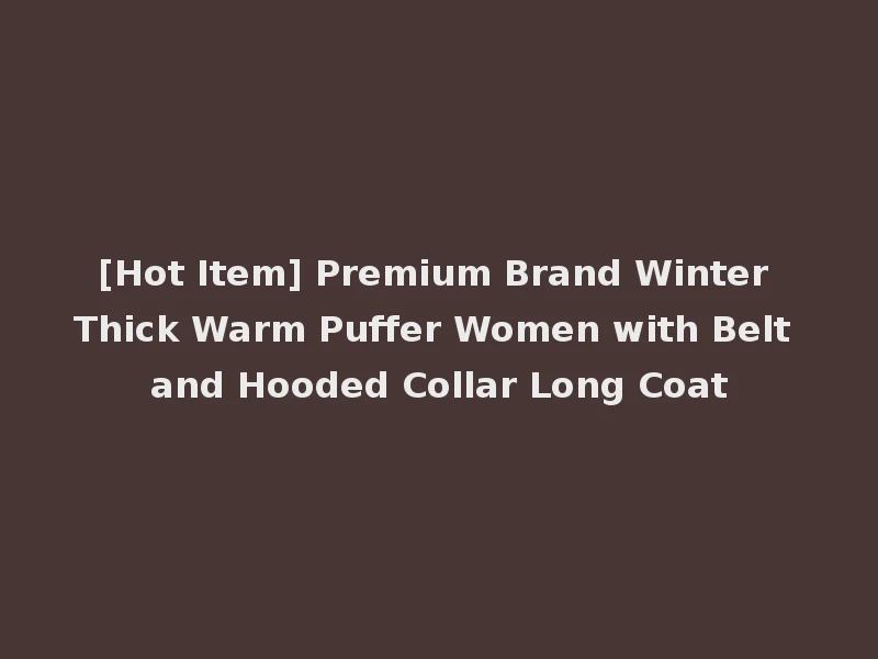 [Hot Item] Premium Brand Winter Thick Warm Puffer Women with Belt and Hooded Collar Long Coat