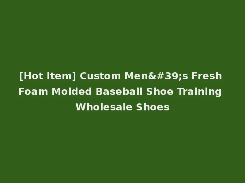 [Hot Item] Custom Men's Fresh Foam Molded Baseball Shoe Training Wholesale Shoes