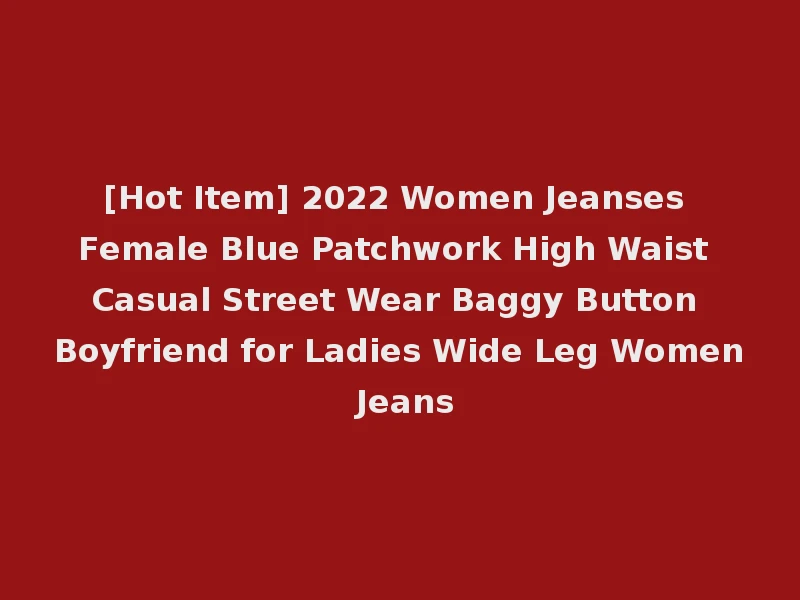 [Hot Item] 2022 Women Jeanses Female Blue Patchwork High Waist Casual Street Wear Baggy Button Boyfriend for Ladies Wide Leg Women Jeans