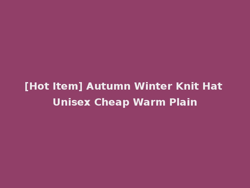 [Hot Item] Autumn Winter Knit Hat Unisex Cheap Warm Plain