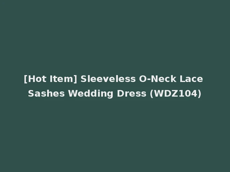 [Hot Item] Sleeveless O-Neck Lace Sashes Wedding Dress (WDZ104)
