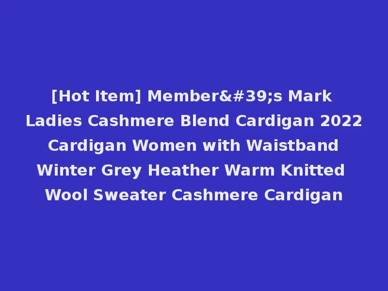 [Hot Item] Member's Mark Ladies Cashmere Blend Cardigan 2022 Cardigan Women with Waistband Winter Grey Heather Warm Knitted Wool Sweater Cashmere Cardigan