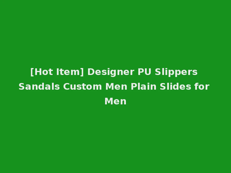 [Hot Item] Designer PU Slippers Sandals Custom Men Plain Slides for Men