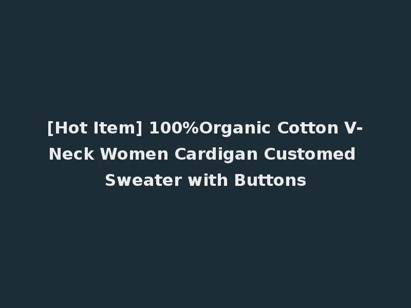 [Hot Item] 100%Organic Cotton V-Neck Women Cardigan Customed Sweater with Buttons