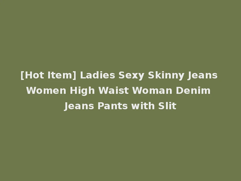 [Hot Item] Ladies Sexy Skinny Jeans Women High Waist Woman Denim Jeans Pants with Slit
