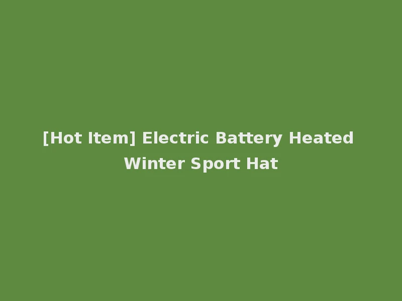 [Hot Item] Electric Battery Heated Winter Sport Hat