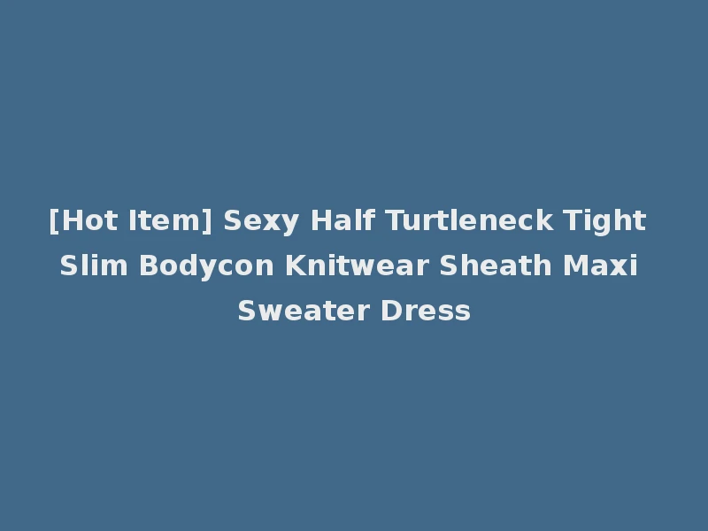 [Hot Item] Sexy Half Turtleneck Tight Slim Bodycon Knitwear Sheath Maxi Sweater Dress