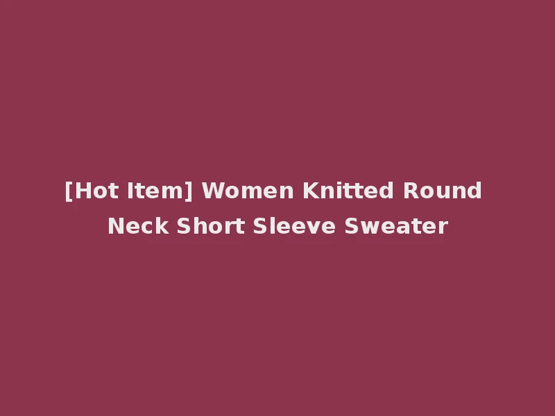 [Hot Item] Women Knitted Round Neck Short Sleeve Sweater
