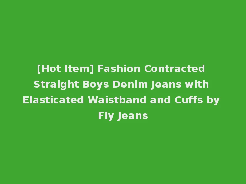 [Hot Item] Fashion Contracted Straight Boys Denim Jeans with Elasticated Waistband and Cuffs by Fly Jeans