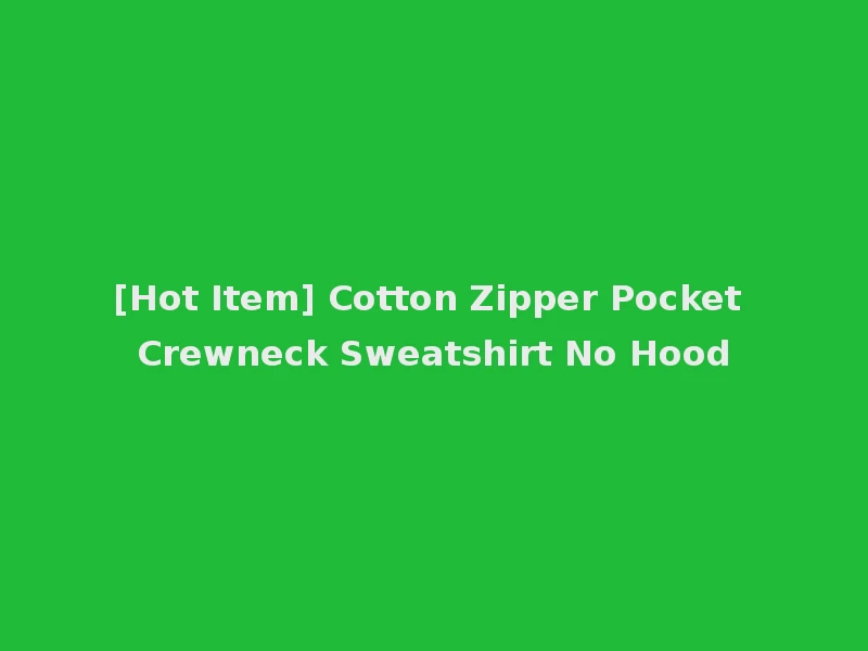 [Hot Item] Cotton Zipper Pocket Crewneck Sweatshirt No Hood