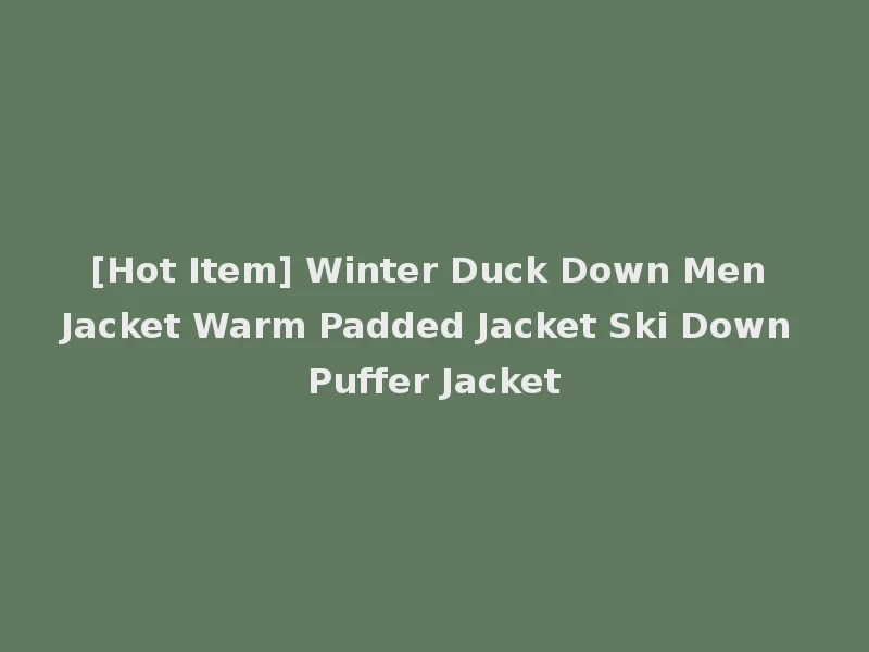 [Hot Item] Winter Duck Down Men Jacket Warm Padded Jacket Ski Down Puffer Jacket