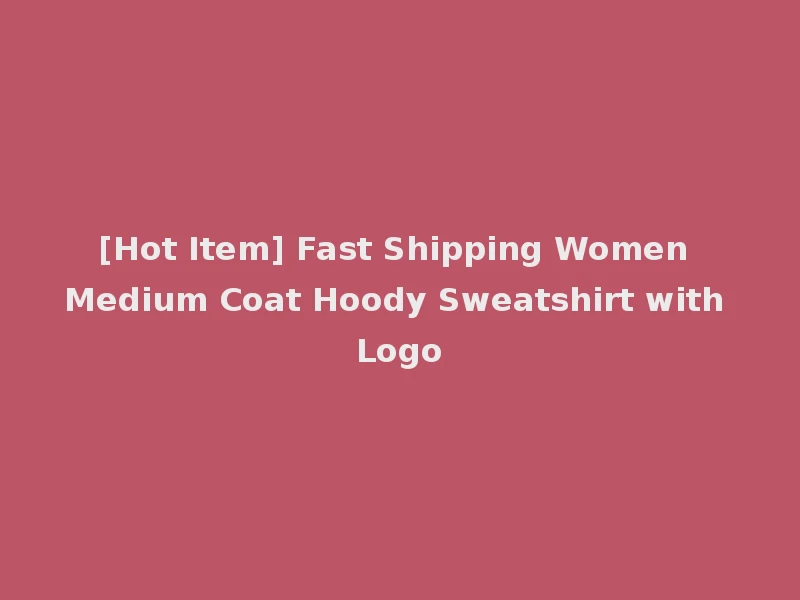 [Hot Item] Fast Shipping Women Medium Coat Hoody Sweatshirt with Logo