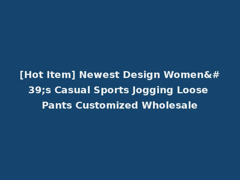 [Hot Item] Newest Design Women's Casual Sports Jogging Loose Pants Customized Wholesale