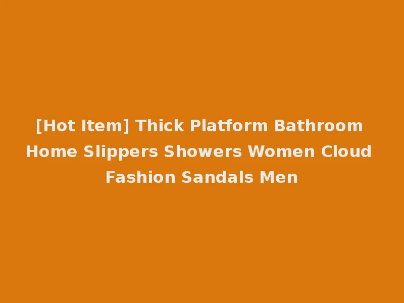 [Hot Item] Thick Platform Bathroom Home Slippers Showers Women Cloud Fashion Sandals Men