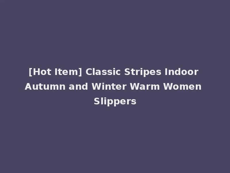 [Hot Item] Classic Stripes Indoor Autumn and Winter Warm Women Slippers