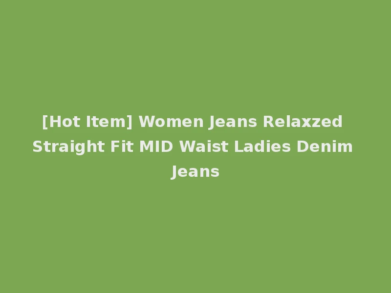 [Hot Item] Women Jeans Relaxzed Straight Fit MID Waist Ladies Denim Jeans