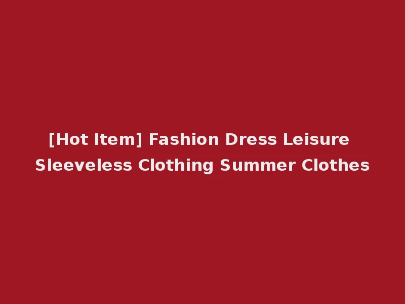 [Hot Item] Fashion Dress Leisure Sleeveless Clothing Summer Clothes
