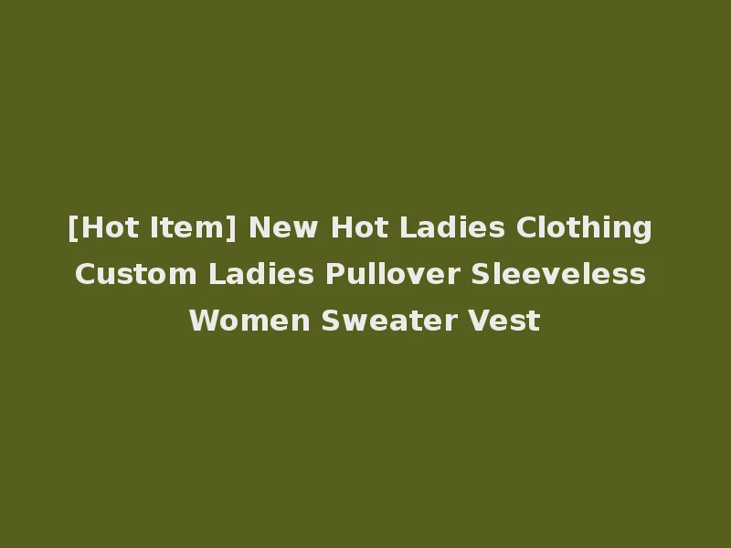 [Hot Item] New Hot Ladies Clothing Custom Ladies Pullover Sleeveless Women Sweater Vest