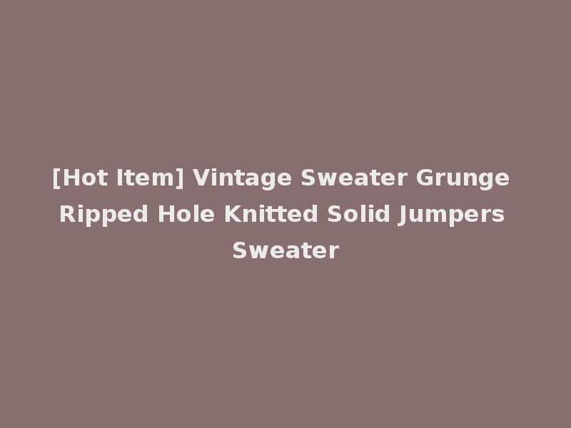 [Hot Item] Vintage Sweater Grunge Ripped Hole Knitted Solid Jumpers Sweater